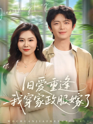 【旧爱重逢我穿家政服嫁了】58集短剧全集免费在线播放看