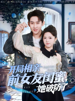 【开局相亲前女友闺蜜，她破防了】80集免费短剧在线流畅观看