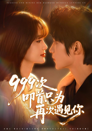 【999次叩首只为再次遇见你】80集短剧在线完整赏视