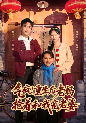 【气疯！重生后老妈抢着和我宠老婆】77集短剧全集免费观览