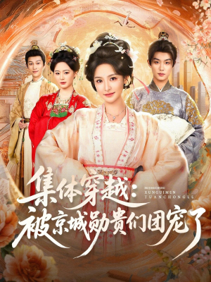 【集体穿越被京城勋贵们团宠了】72集短剧免费全集畅快看