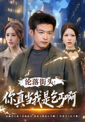 【沦落街头：你真当我是乞丐啊】80集精彩短剧免费在线瞧