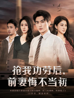 【抢我功劳后，前妻悔不当初】80集精彩短剧在线播放