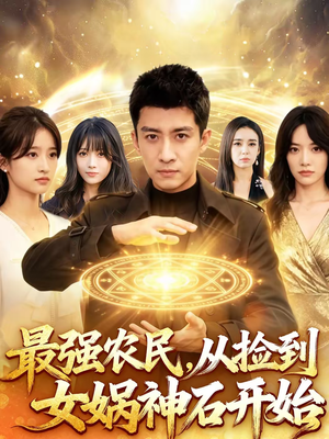 【最强农民，从捡到女娲神石开始】80集短剧免费在线追剧