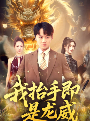 【我抬手即是龙威】70集短剧全集在线悦看