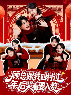 【顾总跟我回村过年后哭着要入赘】60集优质短剧在线赏阅