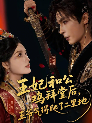 【王妃和公鸡拜堂后，王爷气得爬了二里地】73集短剧免费全集观享
