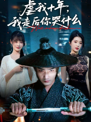 【虐我十年，我走后你哭什么】50集短剧免费全集畅看