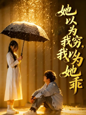 【她以为我穷我以为她乖】81集短剧免费完整版观看