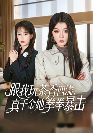 【跟我玩茶香四溢，真千金她拳拳暴击】58集短剧完整版免费在线观