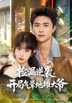 【捡漏逆袭，开局气晕地摊大爷】80集热门短剧免费观映