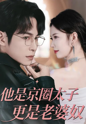 【他是京圈太子更是老婆奴】80集短剧免费畅享观看
