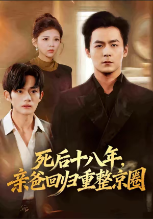 【死后十八年，亲爸回归重整京圈】59集短剧在线免费观看全集