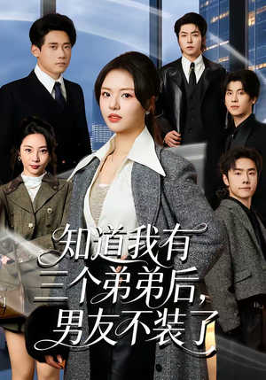 【知道我有三个弟弟后，男友不装了】65集短剧免费在线赏览