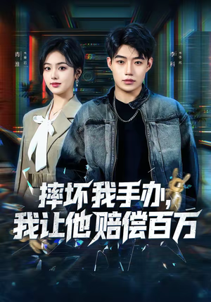 【摔坏我手办，我让他赔偿百万】70集全网短剧免费观看