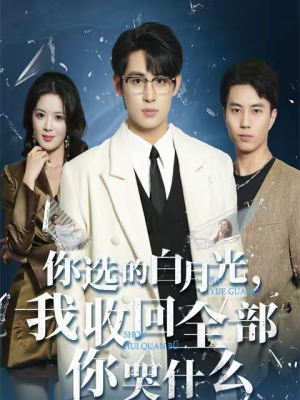 【你选的白月光，我收回全部你哭什么】62集短剧全集免费在线观看