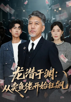 【龙潜于渊：从卖鱼佬开始狂飙】80集短剧在线高清追看