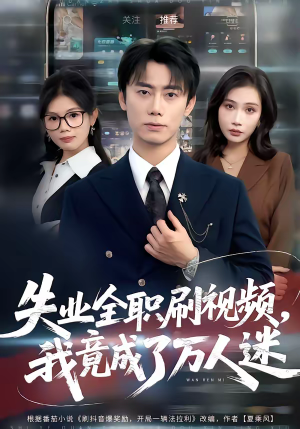 失业全职刷视频，我竟成了万人迷（72集）短剧在哪里看