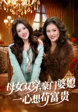 【母女双穿，豪门婆媳一心想苟富贵】83集短剧在线免费全集赏