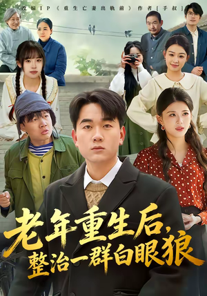 【老年重生后，整治一群白眼狼】82集短剧免费完整观看