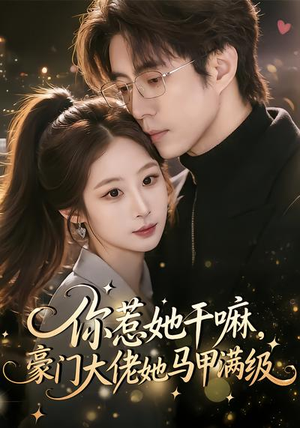 【你惹她干嘛，豪门大佬她马甲满级】85集短剧全集在线免费收看