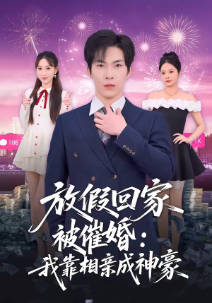 【放假回家被催婚：我靠相亲成神豪】80集短剧全集畅享在线观