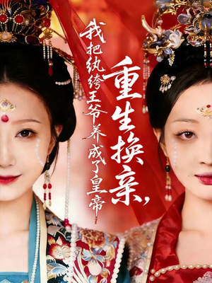 【重生换亲，我把纨绔王爷养成了皇帝】74集短剧全集免费观看