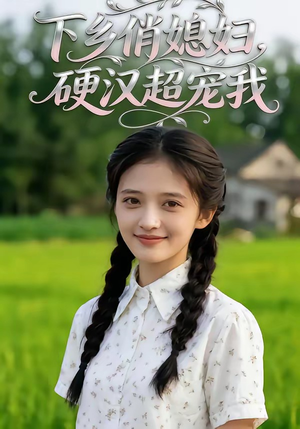 【下乡俏媳妇，硬汉超宠我】40集短剧免费高清观看