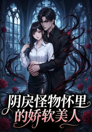 阴戾怪物怀里的娇软美人（66集）免费看短剧全集