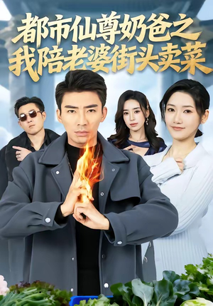 【都市仙尊奶爸之我陪老婆街头卖菜】70集短剧全集免费在线观看