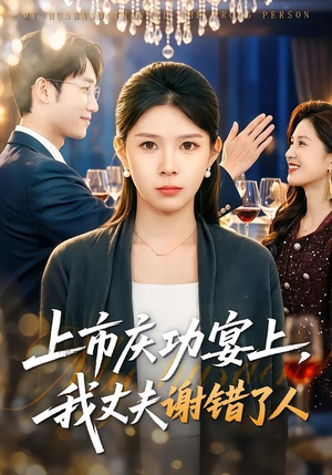 【上市庆功宴上，我丈夫谢错了人】83集完整短剧免费看在线