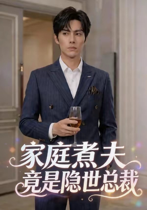 【家庭煮夫竟是隐世总裁】50集短剧免费在线赏看