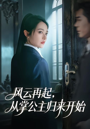 【风云再起，从掌公主归来开始】65集短剧免费高清在线看