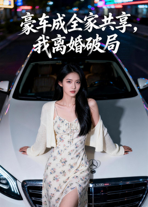 【豪车成全家共享，我离婚破局】56集短剧免费全集观映