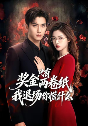 奖金只有两卷纸我退场你慌什么（50集）短剧后续更精彩