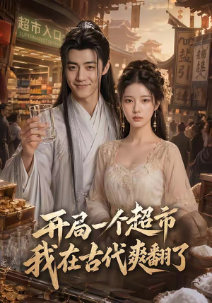 开局一个超市，我在古代爽翻了（81集）热门短剧来袭